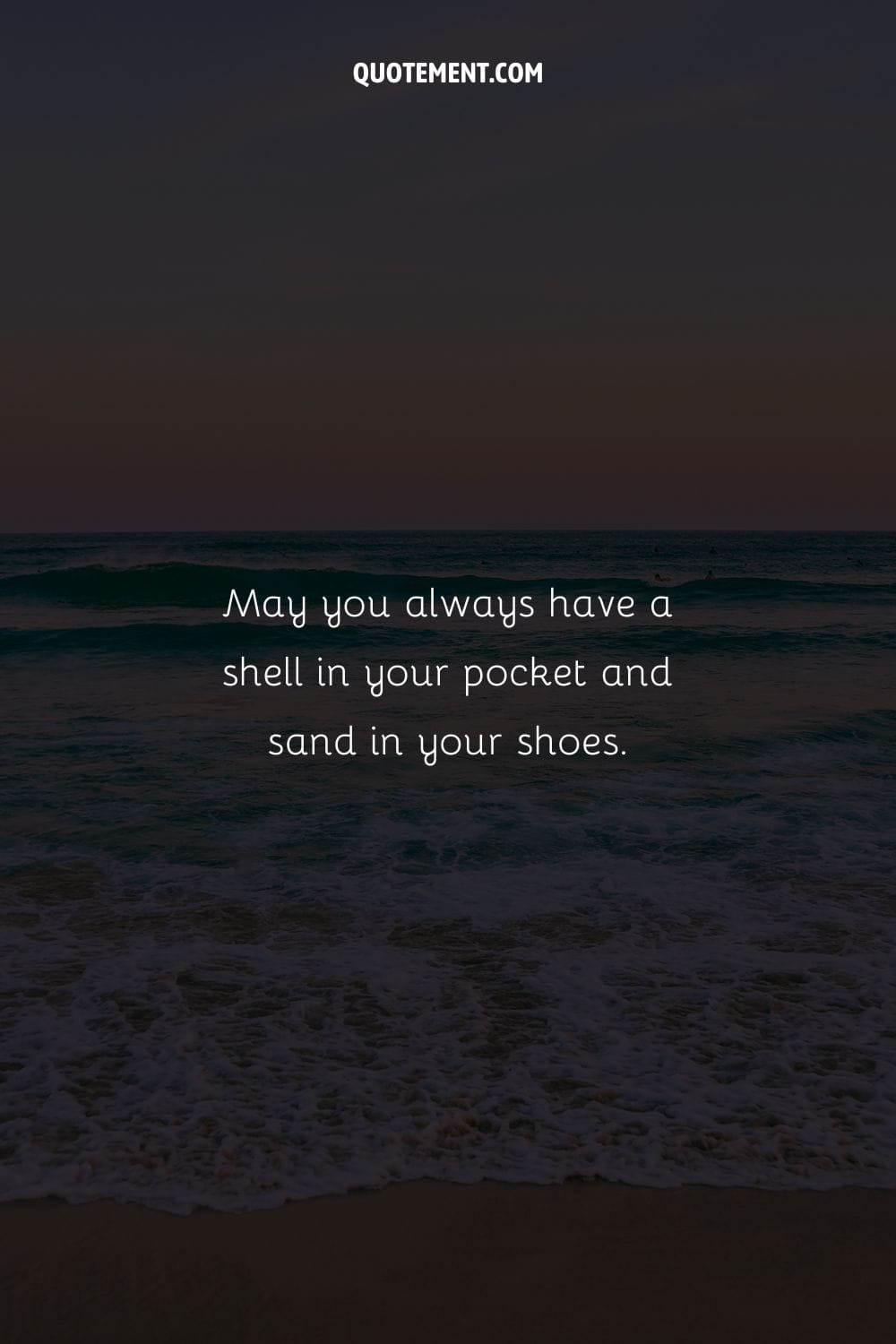 May you always have a shell in your pocket and sand in your shoes.