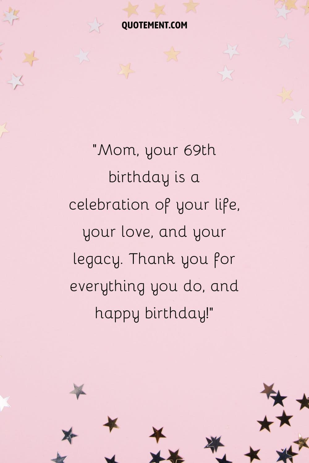 Mom, your 69th birthday is a celebration of your life, your love, and your legacy. Thank you for everything you do, and happy birthday!