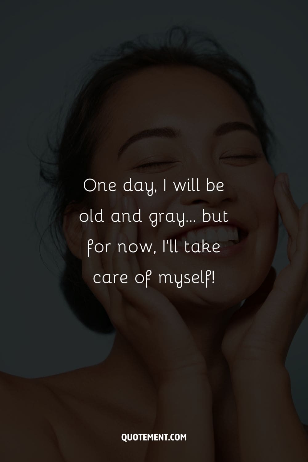 One day, I will be old and gray… but for now, I’ll take care of myself! 