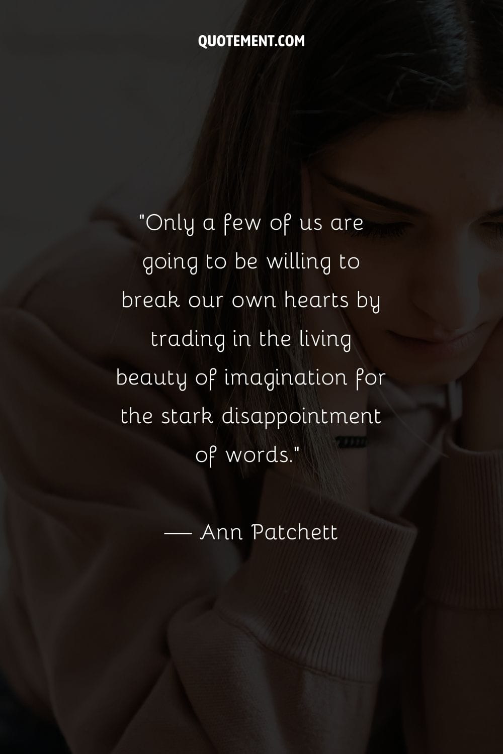 Sólo unos pocos de nosotros estaremos dispuestos a rompernos el corazón cambiando la belleza viva de la imaginación por la cruda decepción de las palabras...