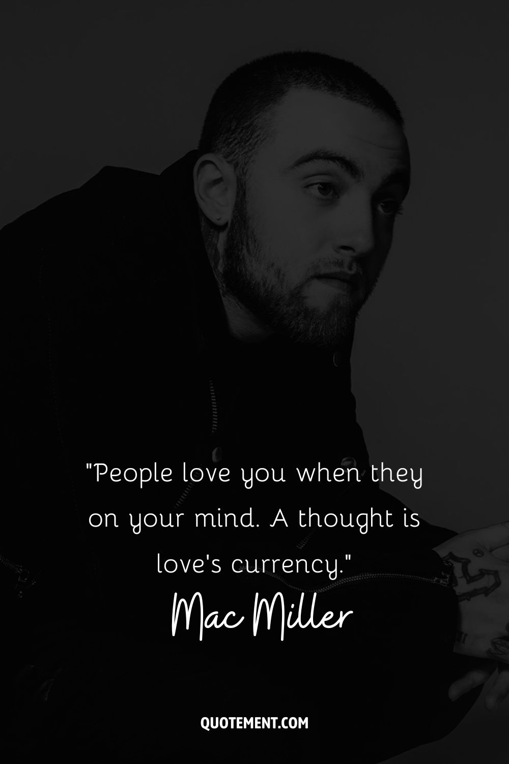 “People love you when they on your mind. A thought is love’s currency.” – Mac Miller