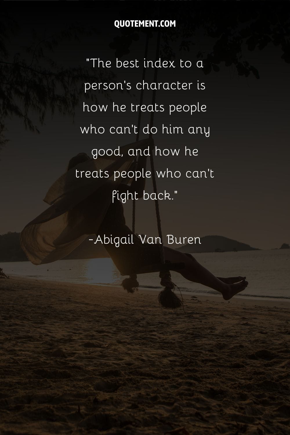 The best index to a person's character is how he treats people who can't do him any good, and how he treats people who can't fight back