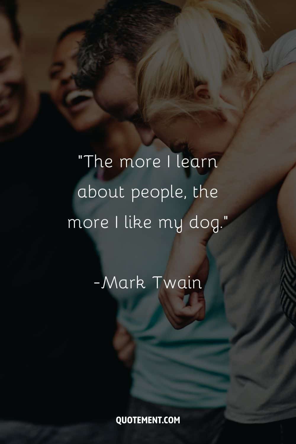 “The more I learn about people, the more I like my dog.” ― Mark Twain