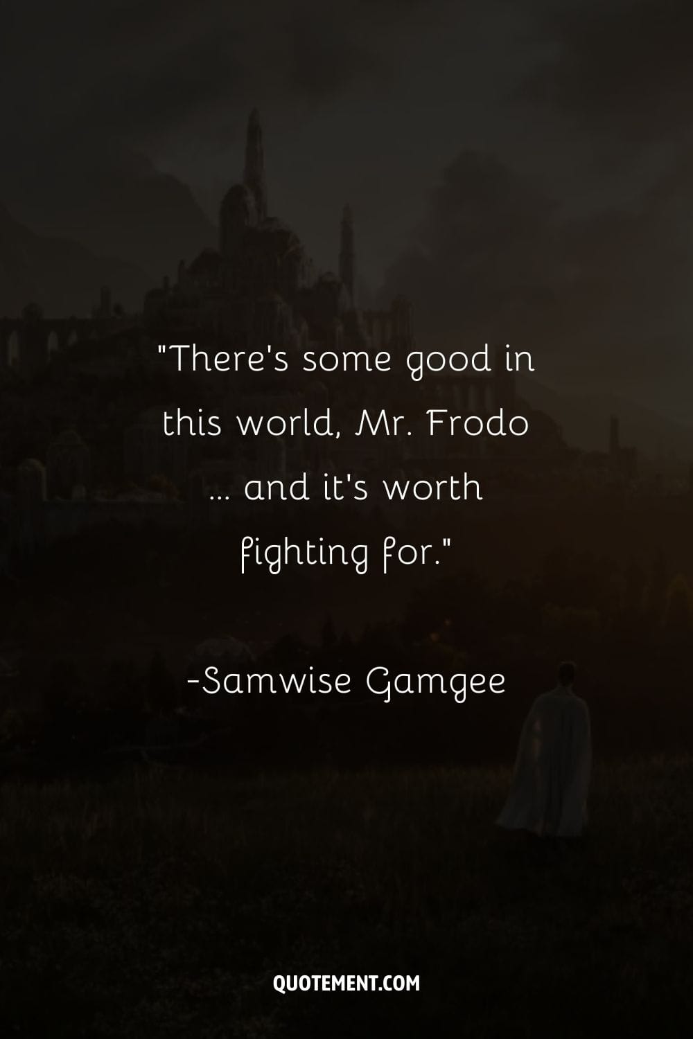 There’s some good in this world, Mr. Frodo … and it’s worth fighting for.
