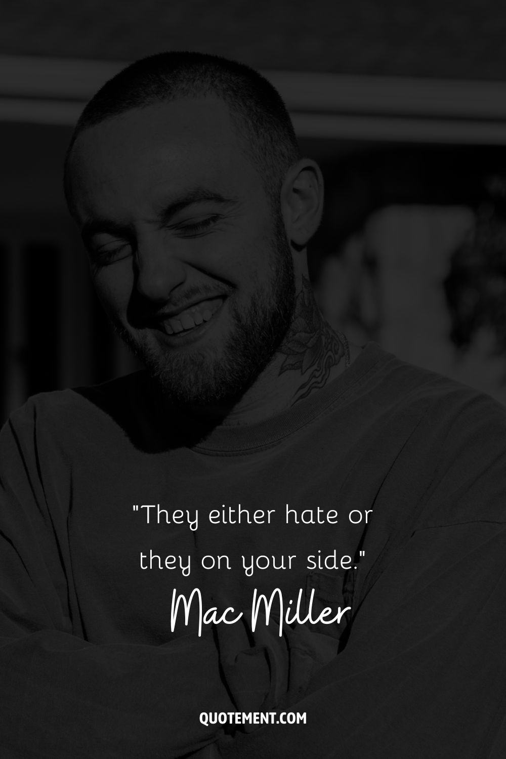“They either hate or they on your side.” – Mac Miller