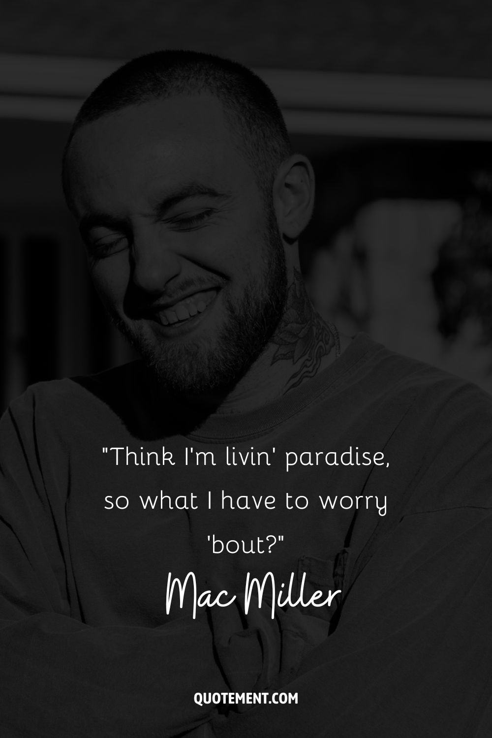 “Think I'm livin' paradise, so what I have to worry 'bout” – Mac Miller