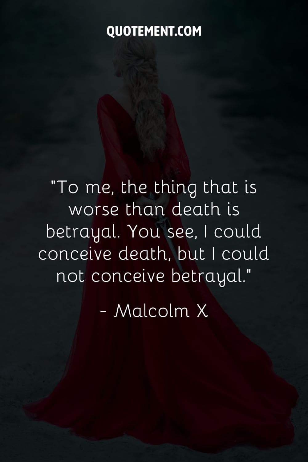 To me, the thing that is worse than death is betrayal. You see, I could conceive death, but I could not conceive betrayal