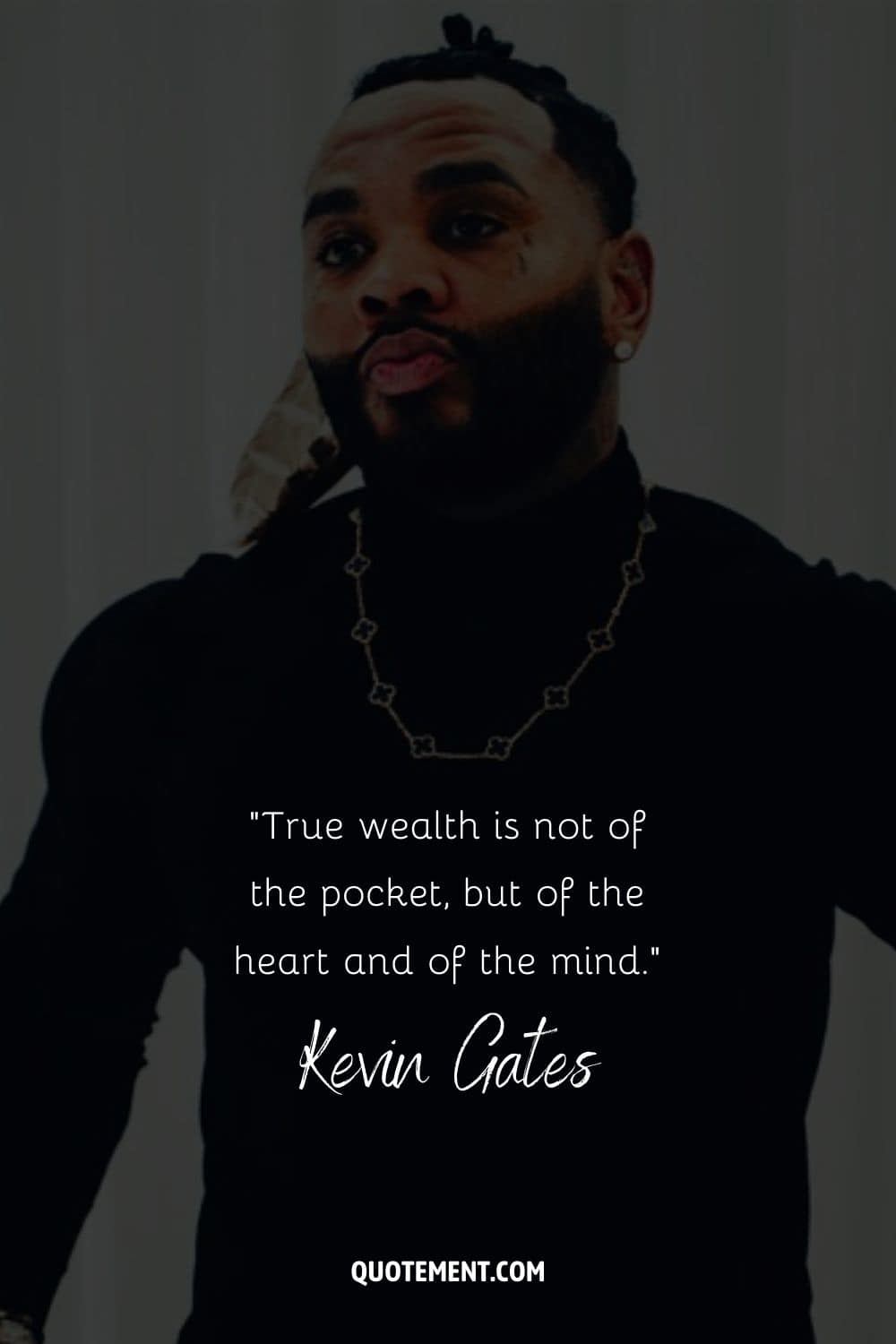 "La verdadera riqueza no es del bolsillo, sino del corazón y de la mente". - Kevin Gates