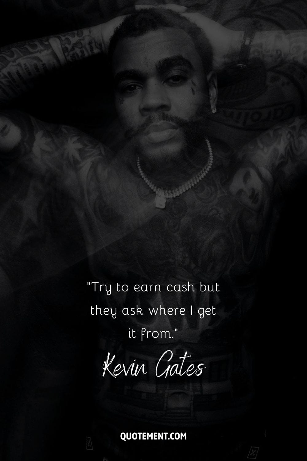 “Try to earn cash but they ask where I get it from.” – Kevin Gates