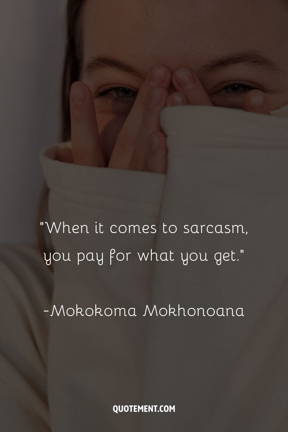 "Cuando se trata de sarcasmo, pagas por lo que recibes". - Mokokoma Mokhonoana