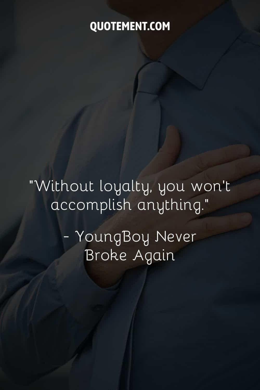 “Without loyalty, you won't accomplish anything.” ― YoungBoy Never Broke Again