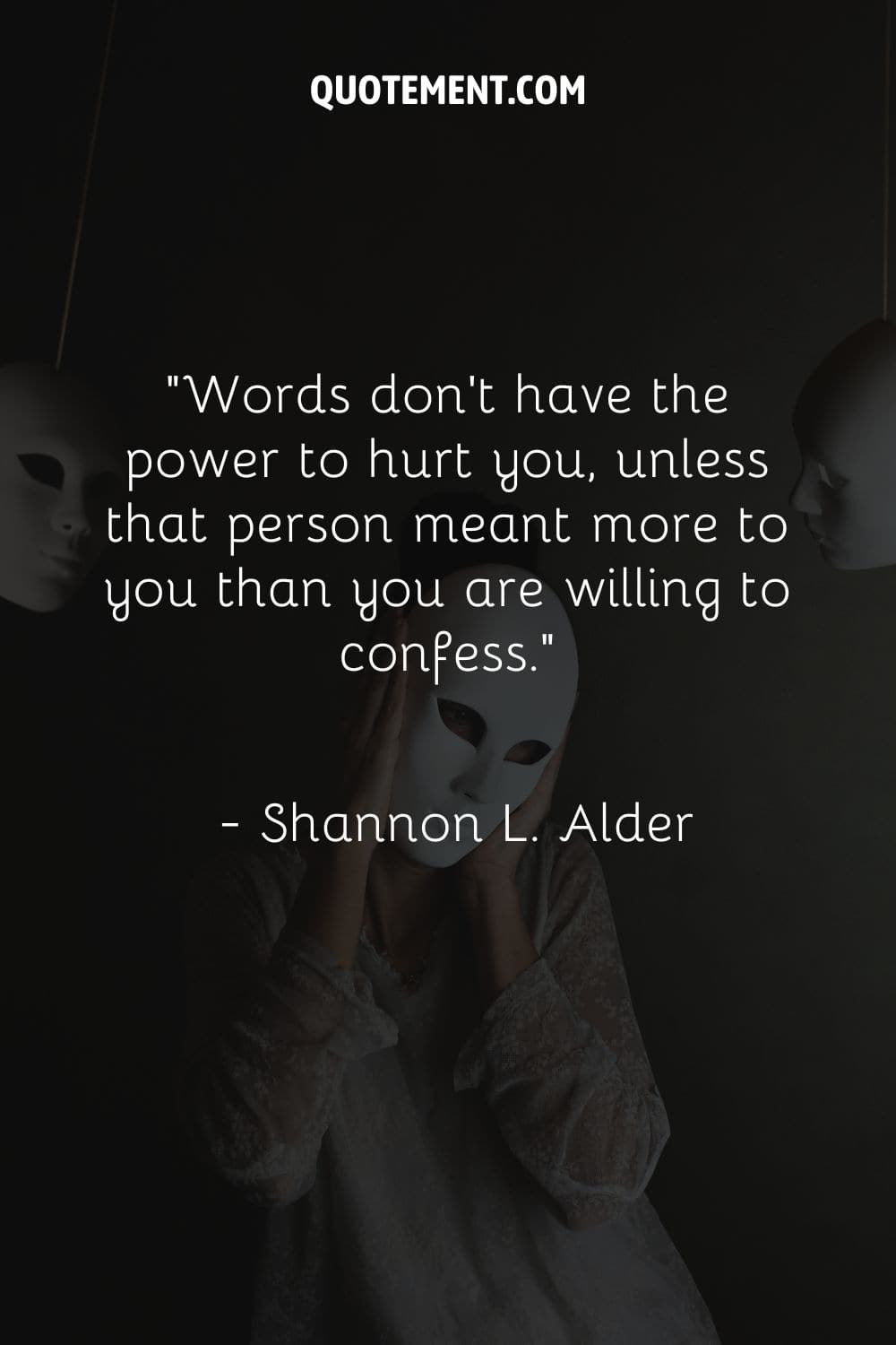 Words don’t have the power to hurt you, unless that person meant more to you than you are willing to confess