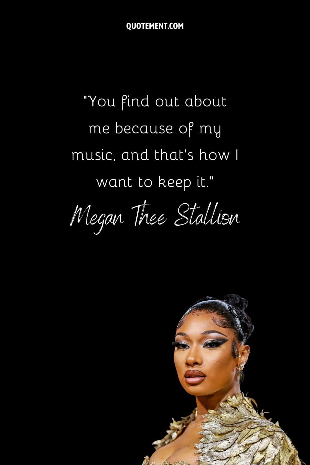 “You find out about me because of my music, and that's how I want to keep it.” — Megan Thee Stallion