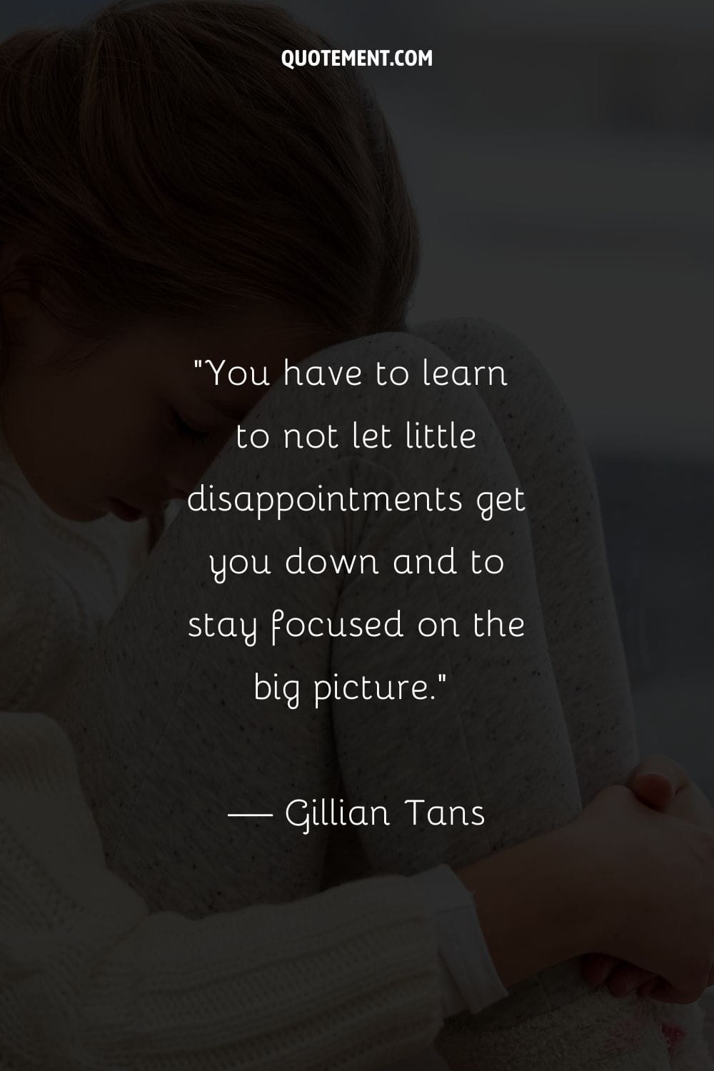 You have to learn to not let little disappointments get you down and to stay focused on the big picture