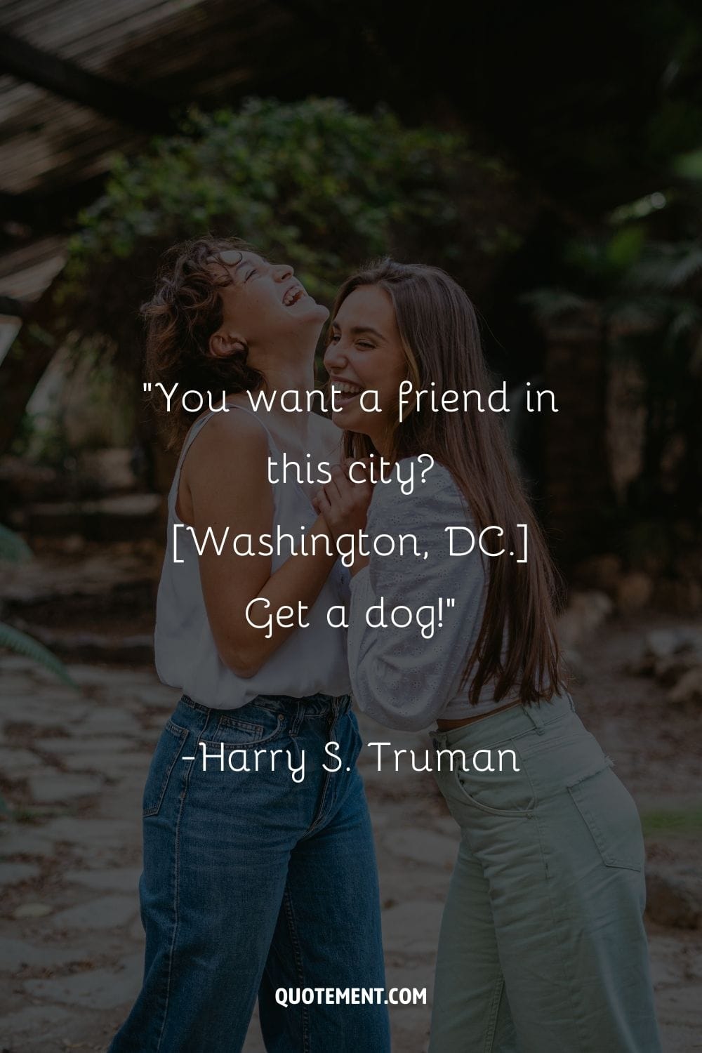 "Si quieres un amigo en esta ciudad [Washington, DC.] ¡Consíguete un perro!" - Harry S. Truman