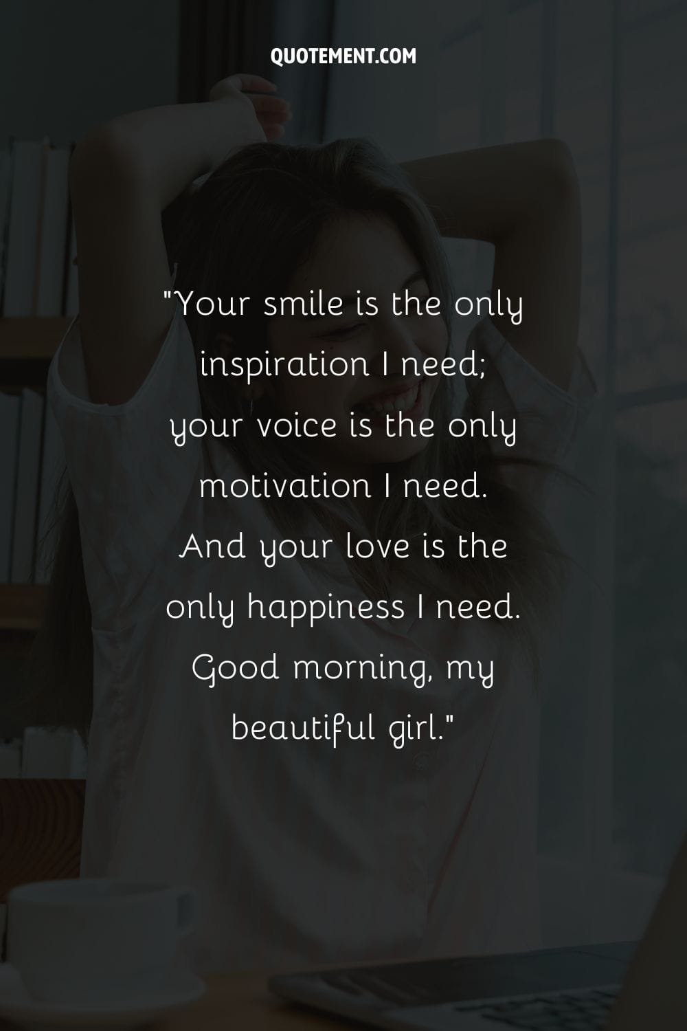 Your smile is the only inspiration I need; your voice is the only motivation I need
