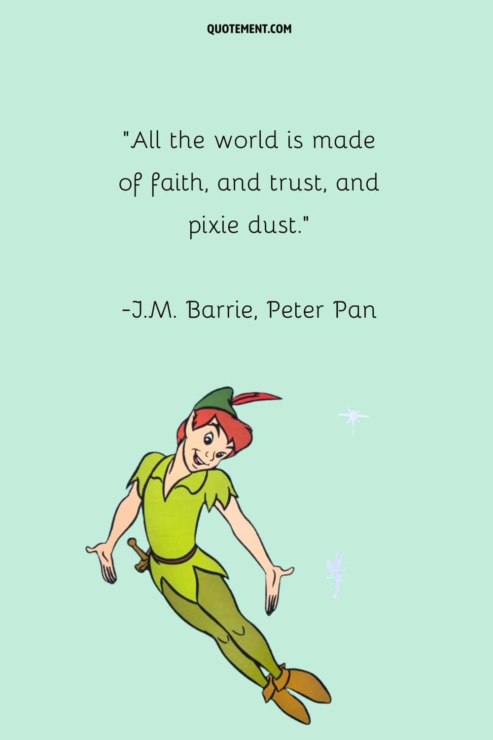 “All the world is made of faith, and trust, and pixie dust.” ― J.M. Barrie, Peter Pan