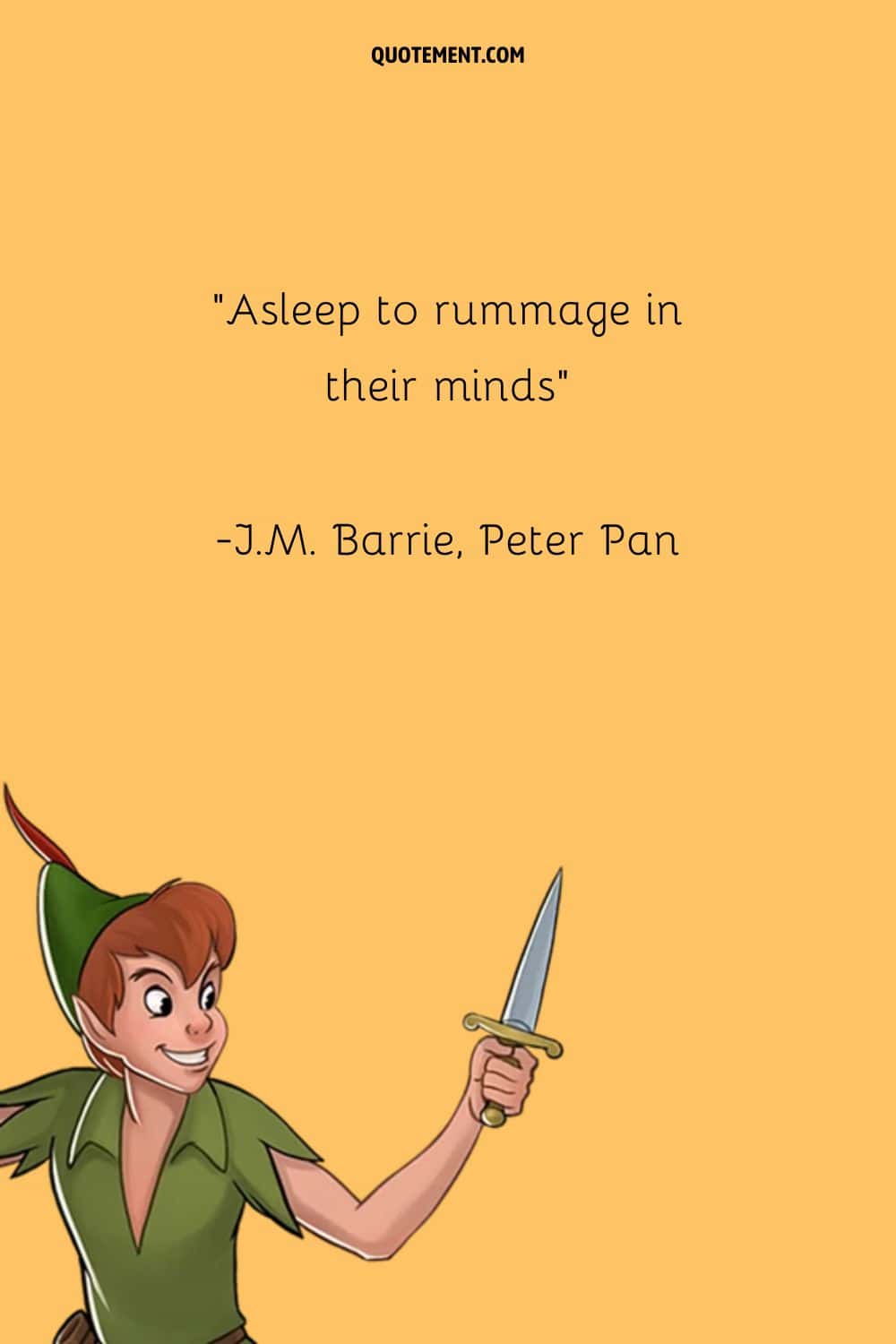 “Asleep to rummage in their minds” ― J.M. Barrie, Peter Pan and Wendy