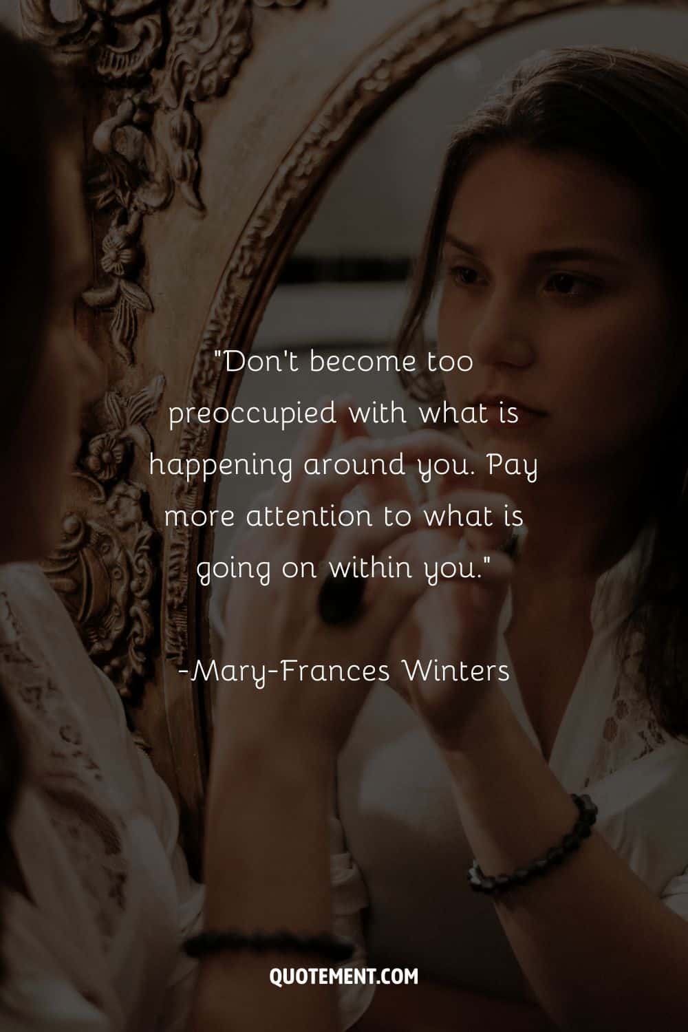 No te preocupes demasiado por lo que ocurre a tu alrededor. Presta más atención a lo que ocurre en tu interior. - Mary-Frances Winters