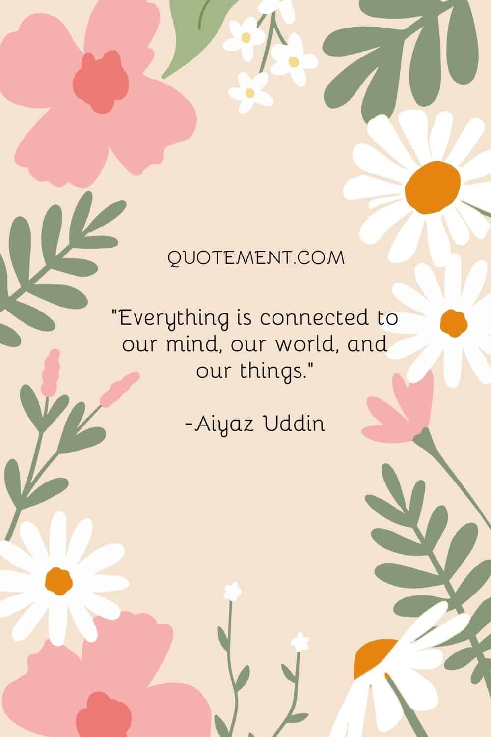 Everything is connected to our mind, our world, and our things.