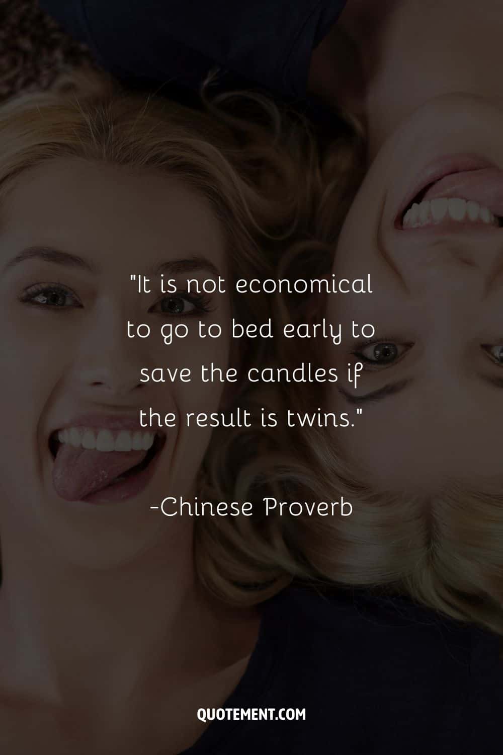 “It is not economical to go to bed early to save the candles if the result is twins.” – Chinese Proverb