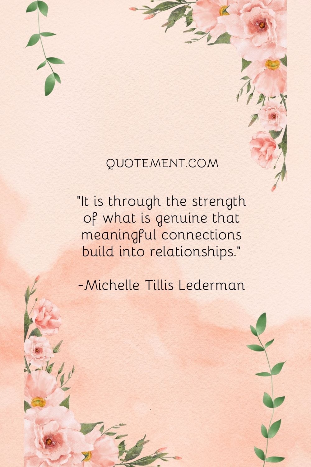 It is through the strength of what is genuine that meaningful connections build into relationships.