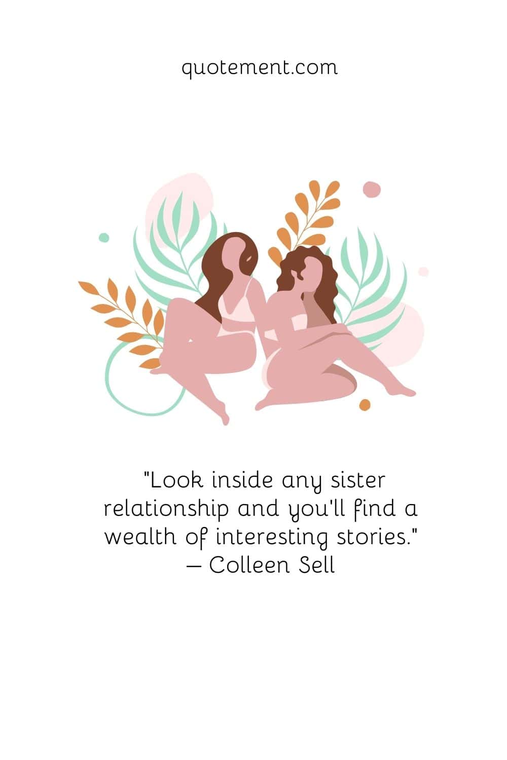 “Look inside any sister relationship and you’ll find a wealth of interesting stories.” – Colleen Sell
