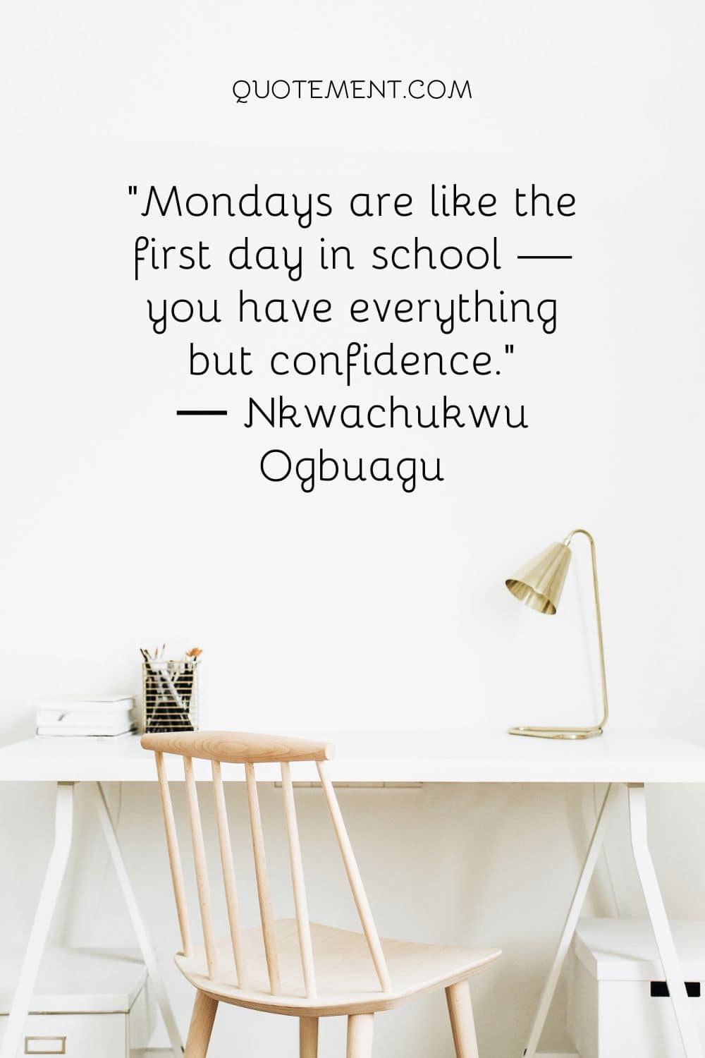 Mondays are like the first day in school — you have everything but confidence.