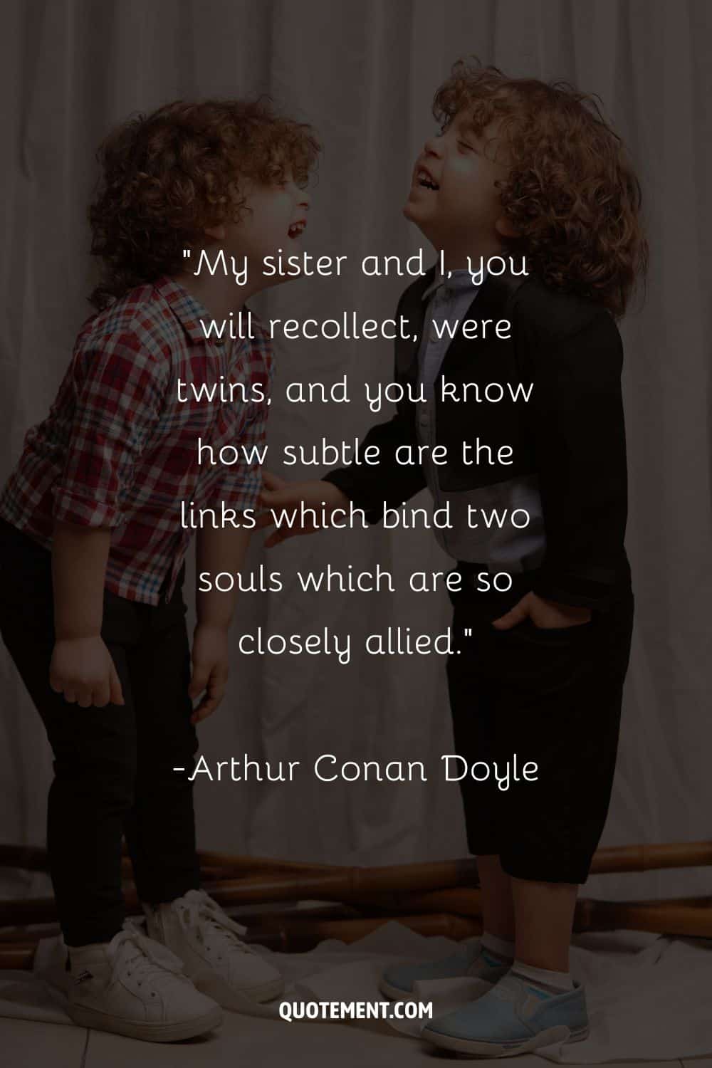 “My sister and I, you will recollect, were twins, and you know how subtle are the links which bind two souls which are so closely allied.” – Arthur Conan Doyle