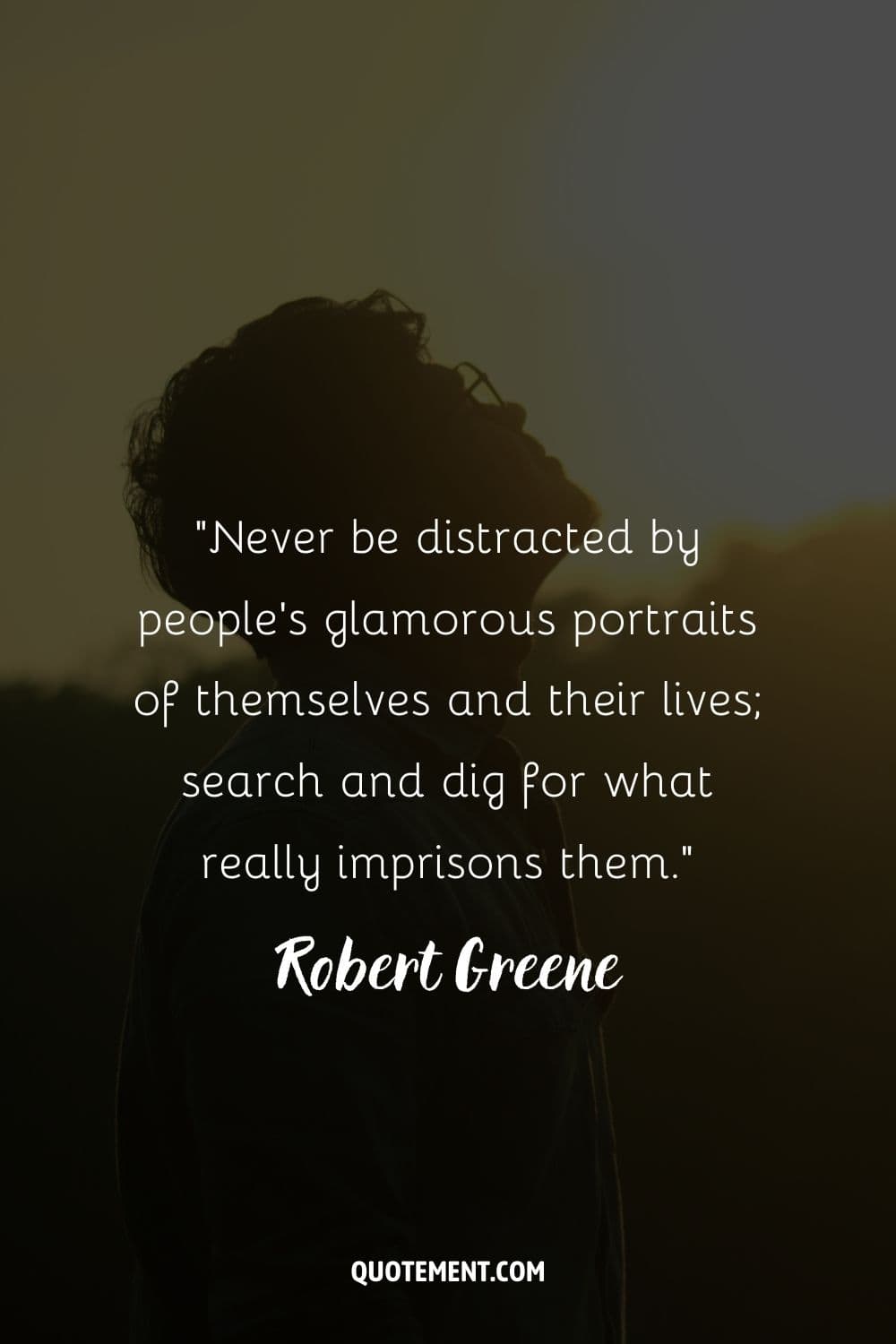 “Never be distracted by people’s glamorous portraits of themselves and their lives; search and dig for what really imprisons them.” ― Robert Greene, The 48 Laws of Power