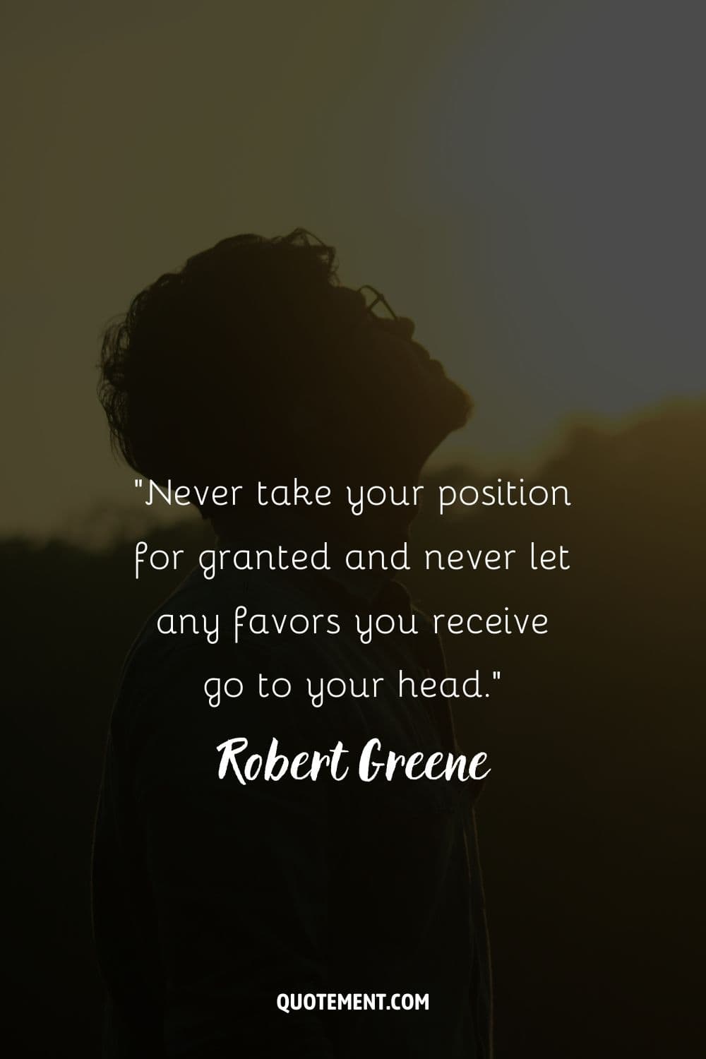 “Never take your position for granted and never let any favors you receive go to your head.” ― Robert Greene, The 48 Laws of Power