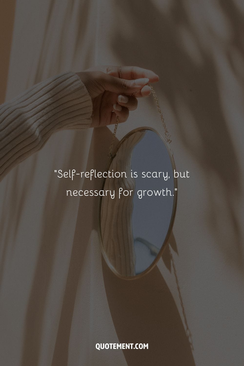 Self-reflection is scary, but necessary for growth. – Unknown