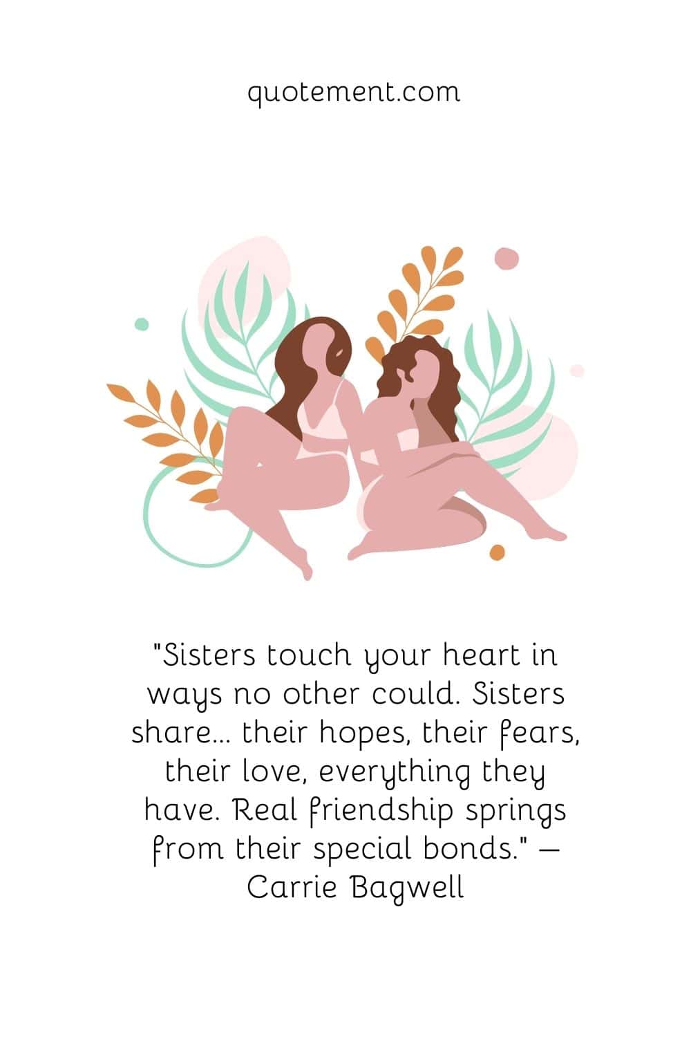 “Sisters touch your heart in ways no other could. Sisters share… their hopes, their fears, their love, everything they have.