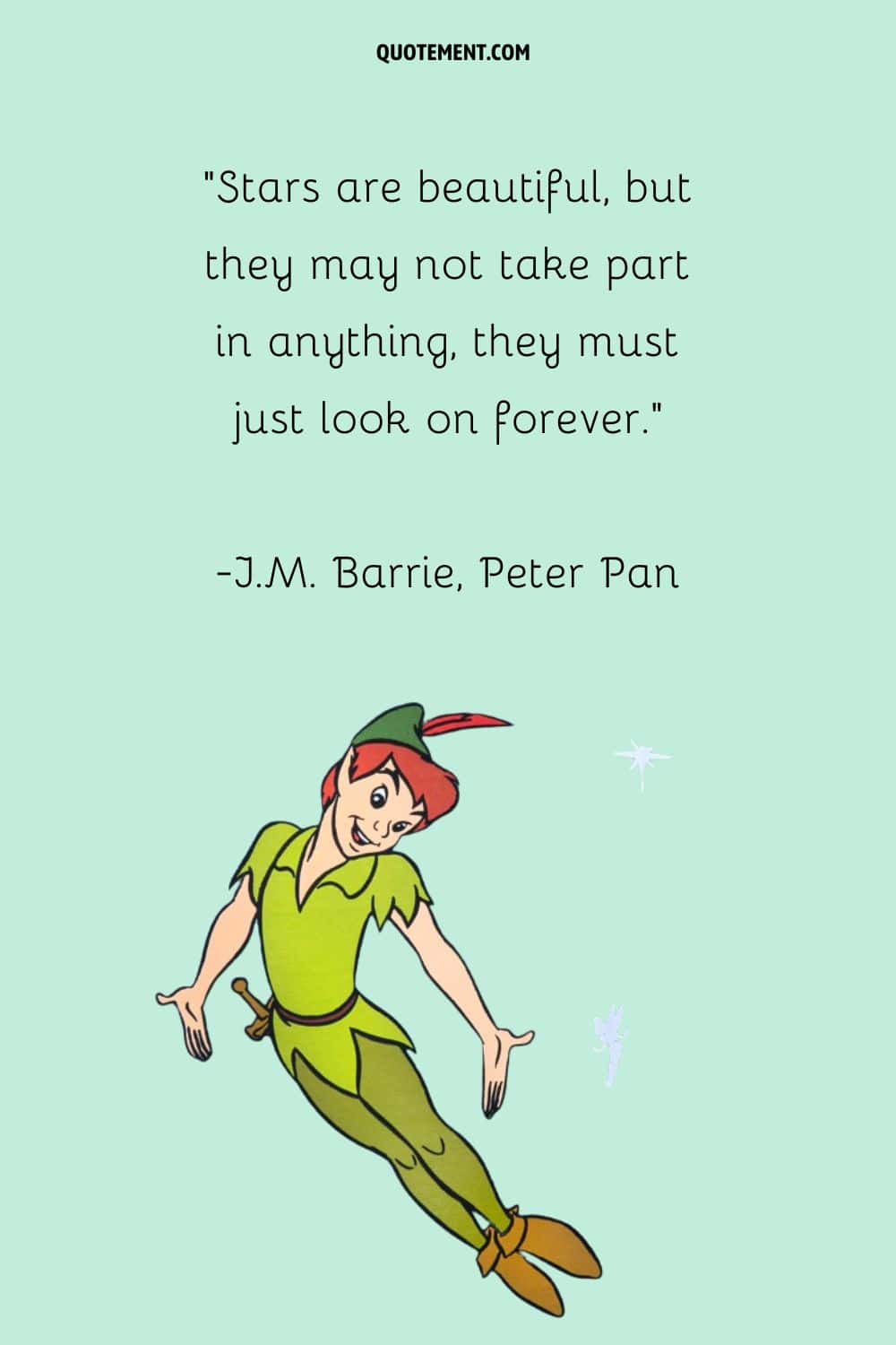 “Stars are beautiful, but they may not take part in anything, they must just look on forever.” ― J.M. Barrie, Peter Pan