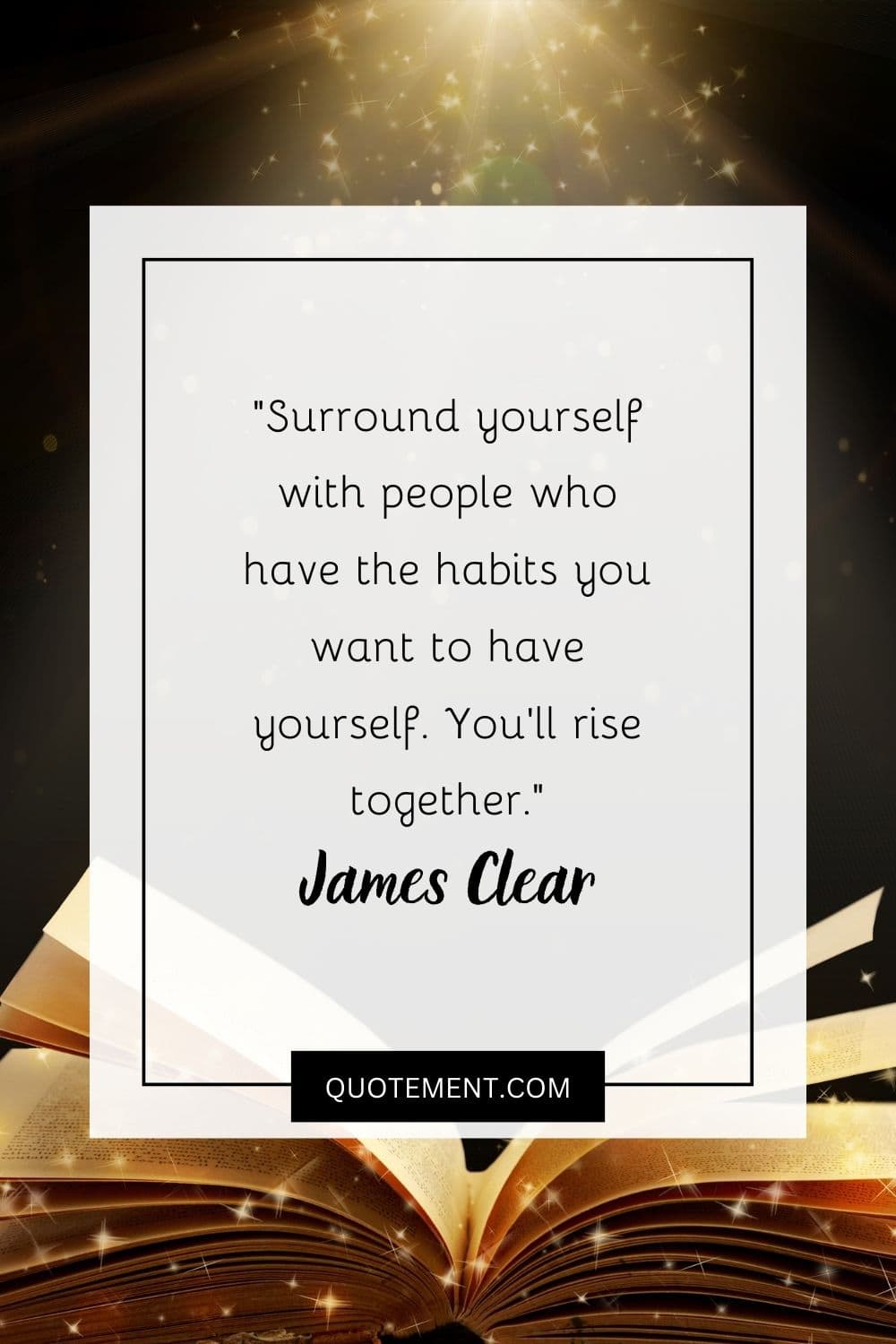 Surround yourself with people who have the habits you want to have yourself