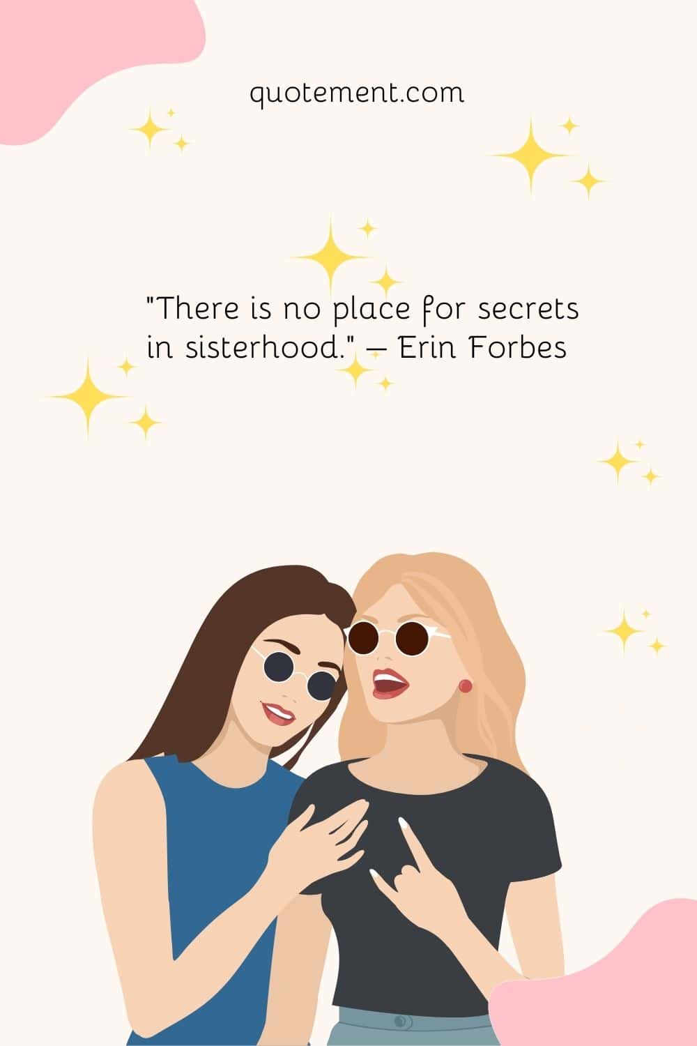 “There is no place for secrets in sisterhood.” – Erin Forbes
