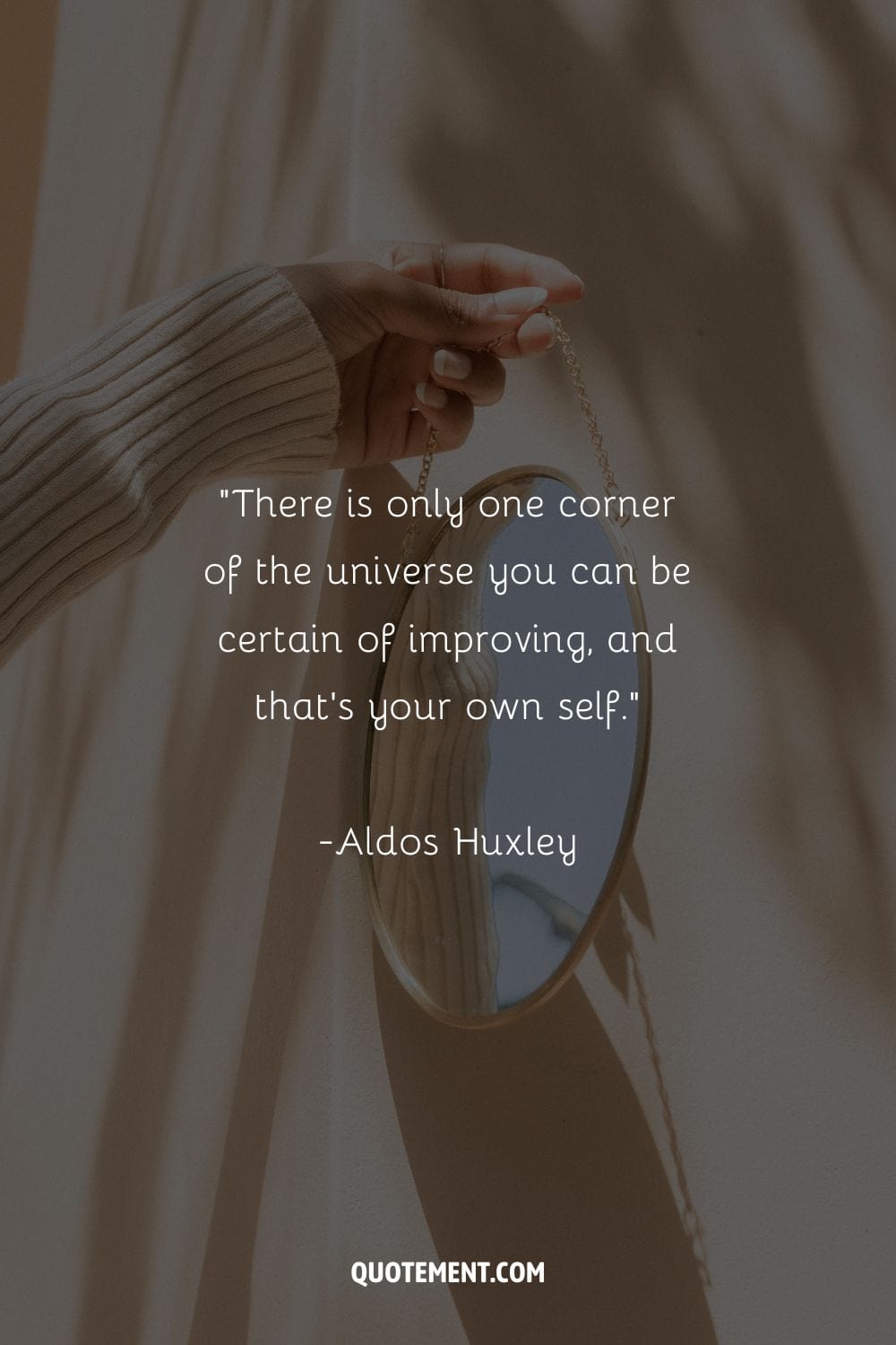 There is only one corner of the universe you can be certain of improving, and that’s your own self. – Aldos Huxley