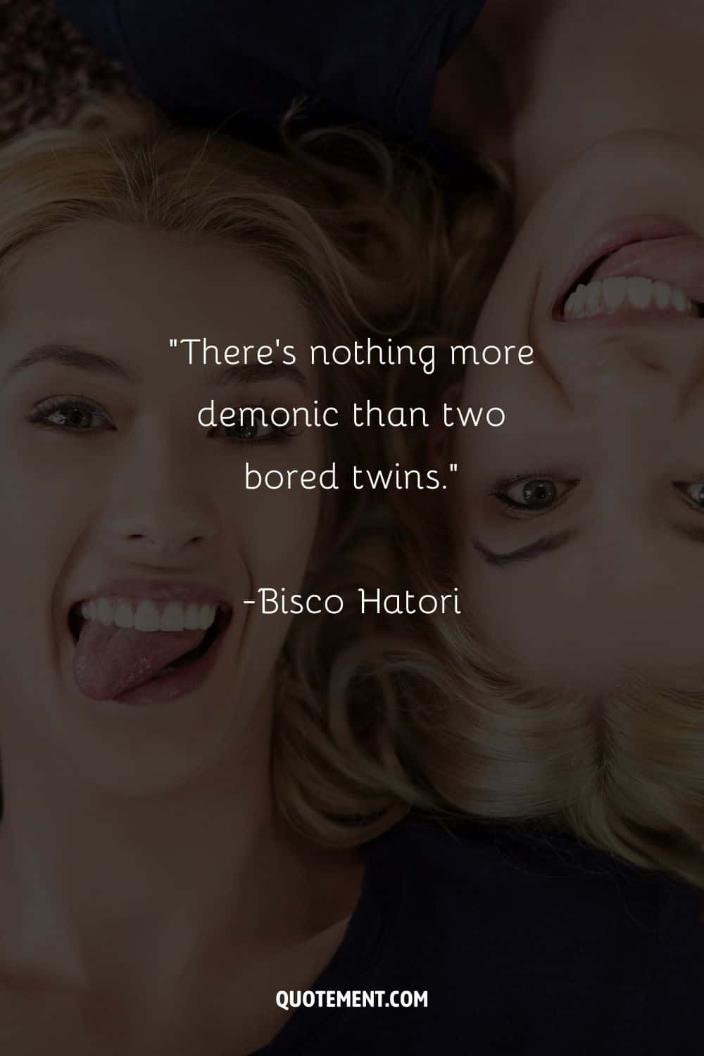 “There's nothing more demonic than two bored twins.” ― Bisco Hatori, Ouran High School Host Club, Vol. 2