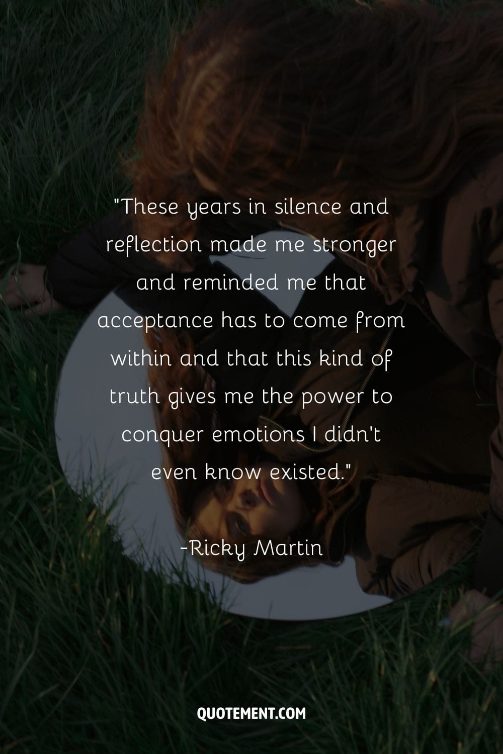 These years in silence and reflection made me stronger and reminded me that acceptance