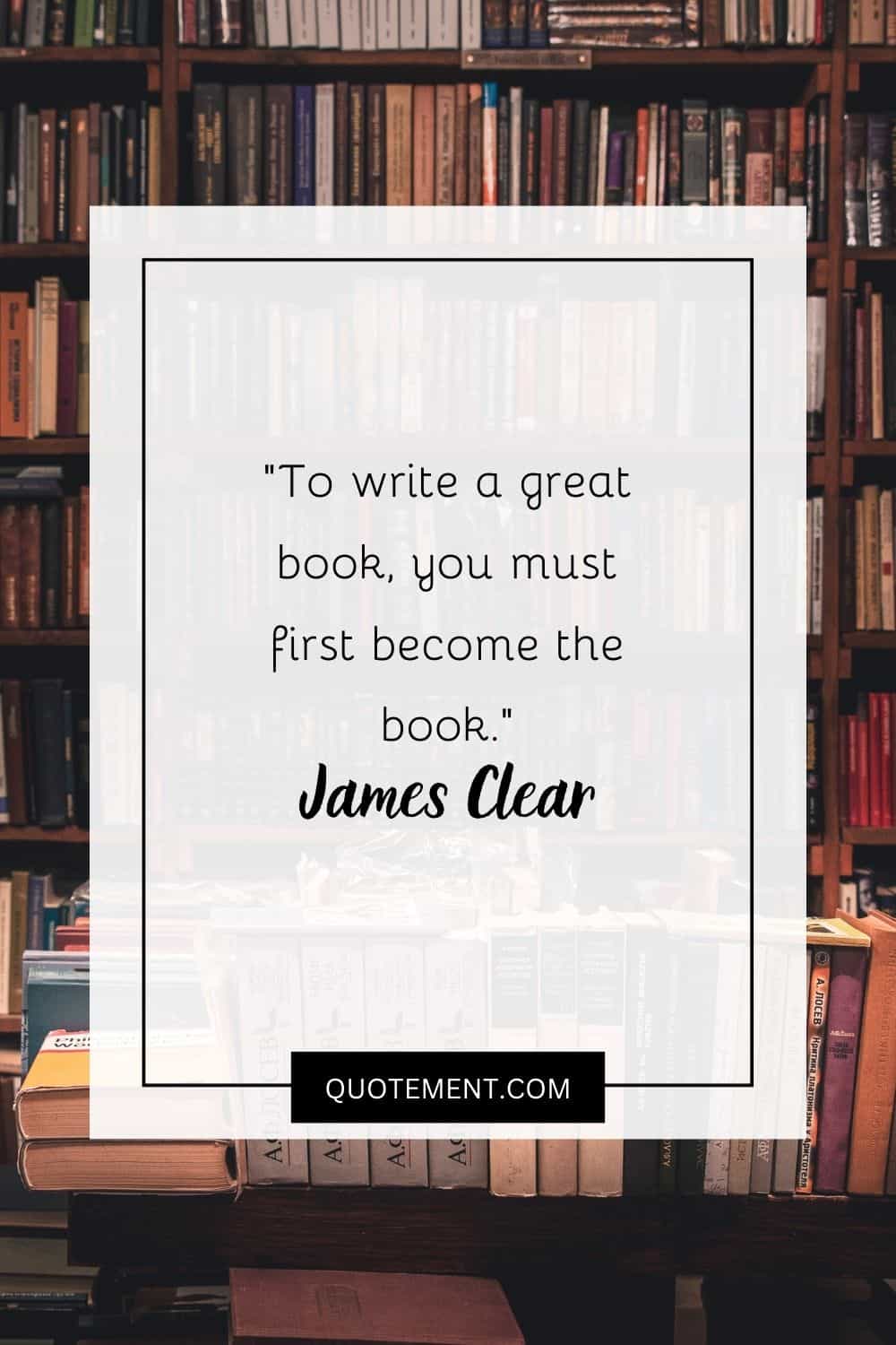 To write a great book, you must first become the book.