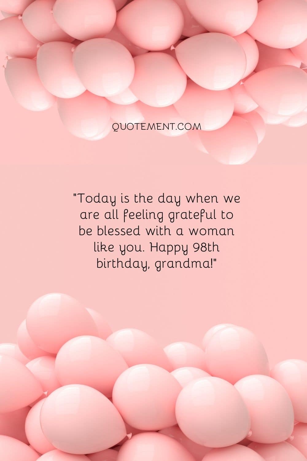 Today is the day when we are all feeling grateful to be blessed with a woman like you. Happy 98th birthday, grandma