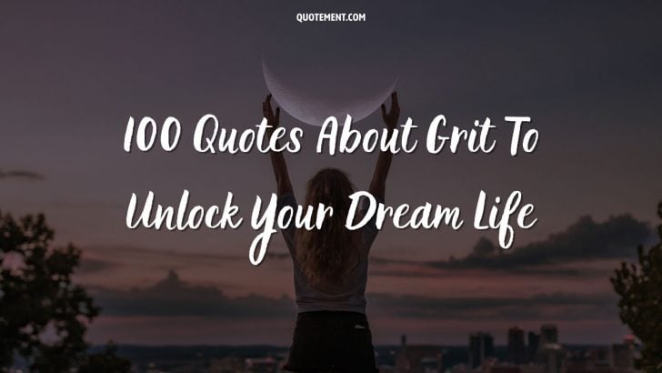 Top 100 Quotes About Grit To Live Your Life To The Fullest