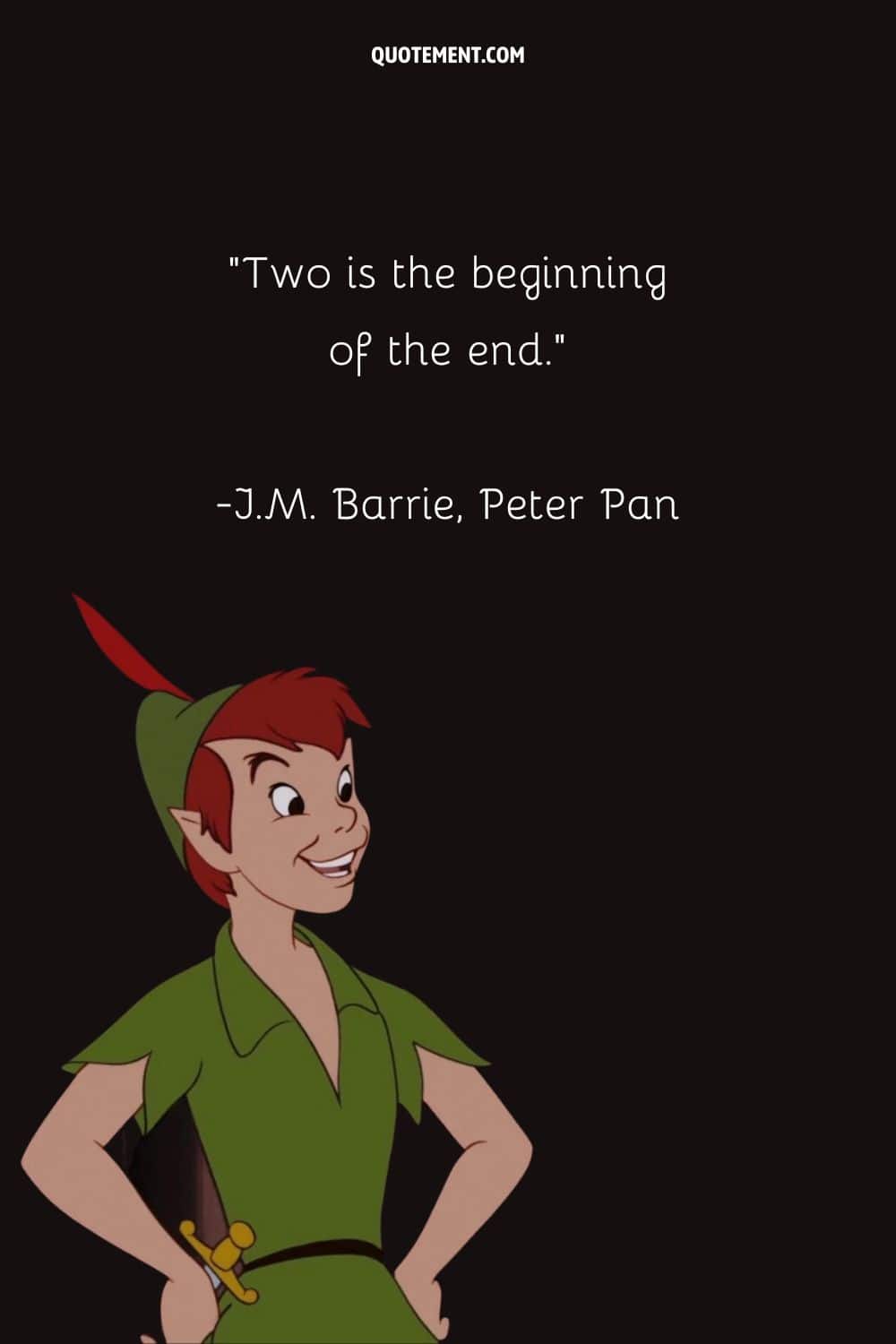 “Two is the beginning of the end.” ― J.M. Barrie, Peter Pan