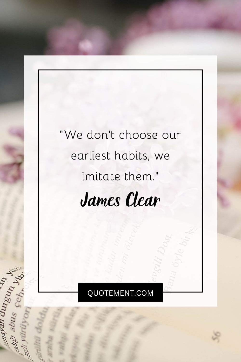 We don’t choose our earliest habits, we imitate them.