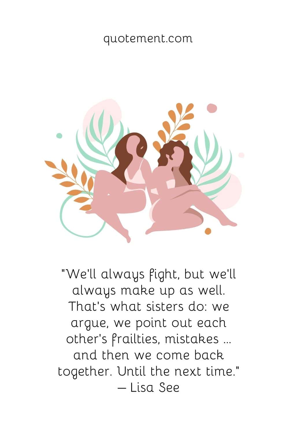 “We’ll always fight, but we’ll always make up as well. That’s what sisters do we argue, we point out each other’s frailties, mistakes .