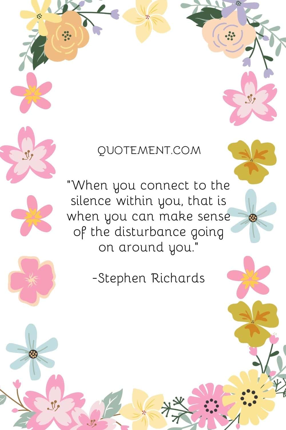 When you connect to the silence within you, that is when you can make sense of the disturbance going on around you.