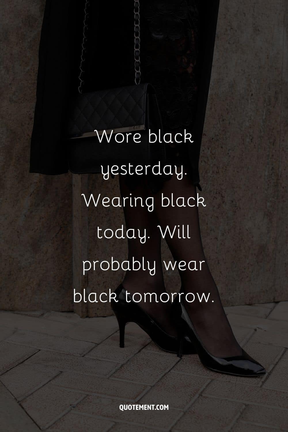 Wore black yesterday. Wearing black today. Will probably wear black tomorrow.