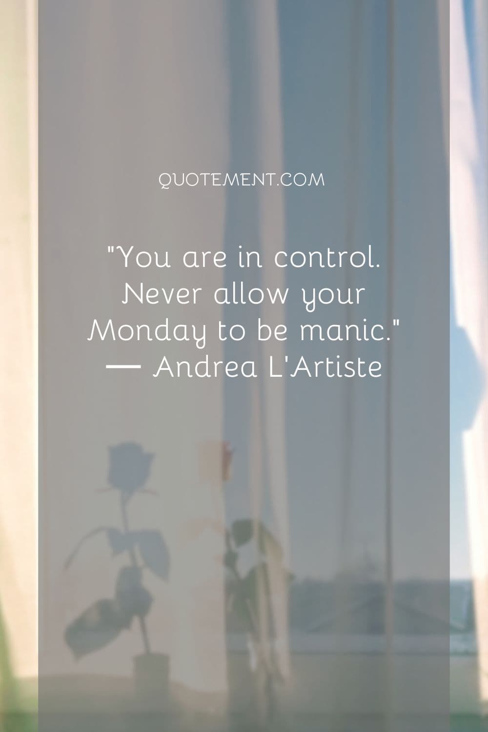 You are in control. Never allow your Monday to be manic