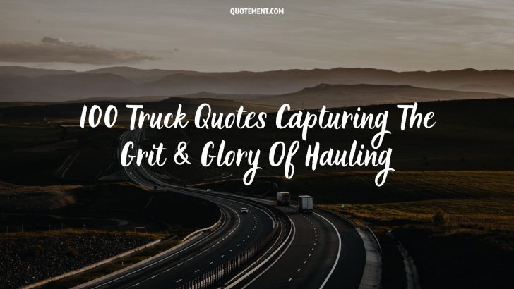 100 Truck Quotes Capturing The Grit And Glory Of Hauling