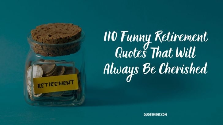 110 Funny Retirement Quotes That Will Always Be Cherished